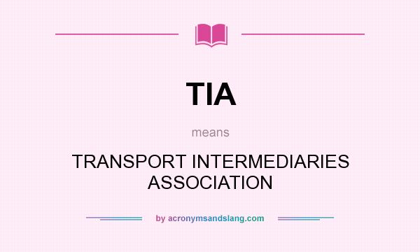 What does TIA mean? It stands for TRANSPORT INTERMEDIARIES ASSOCIATION