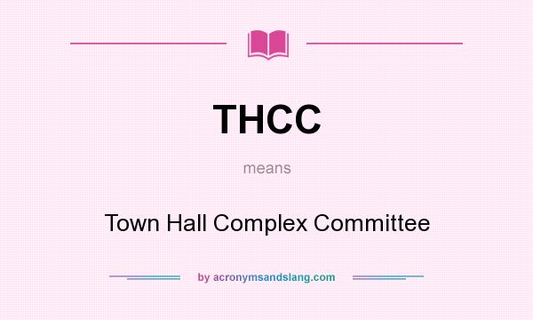 What does THCC mean? It stands for Town Hall Complex Committee