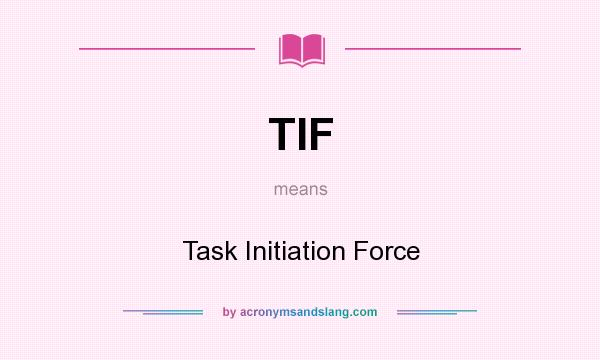 What does TIF mean? It stands for Task Initiation Force
