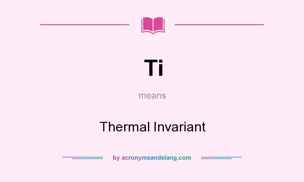 What does Ti mean? It stands for Thermal Invariant