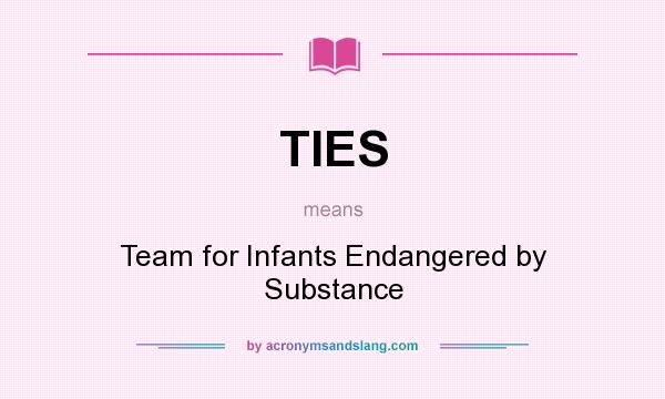 What does TIES mean? It stands for Team for Infants Endangered by Substance