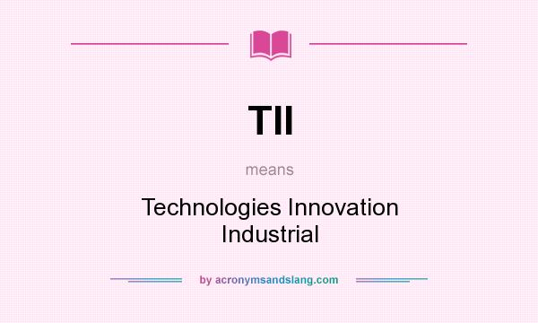 What does TII mean? It stands for Technologies Innovation Industrial