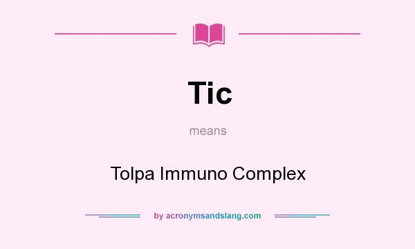 What does Tic mean? It stands for Tolpa Immuno Complex