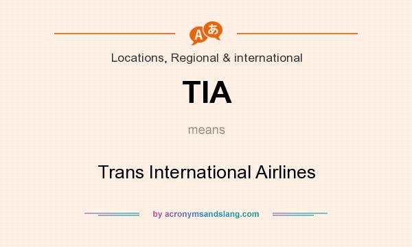 What does TIA mean? It stands for Trans International Airlines