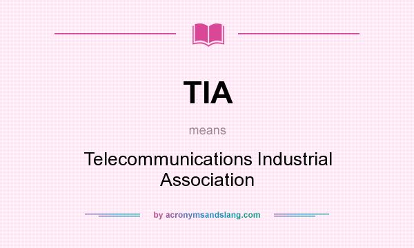What does TIA mean? It stands for Telecommunications Industrial Association