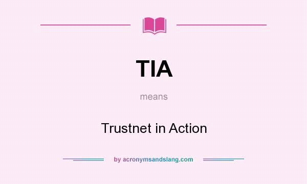 What does TIA mean? It stands for Trustnet in Action