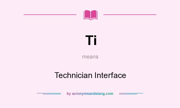 What does Ti mean? It stands for Technician Interface