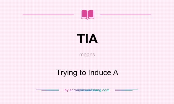 What does TIA mean? It stands for Trying to Induce A