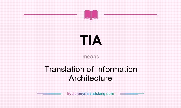 What does TIA mean? It stands for Translation of Information Architecture