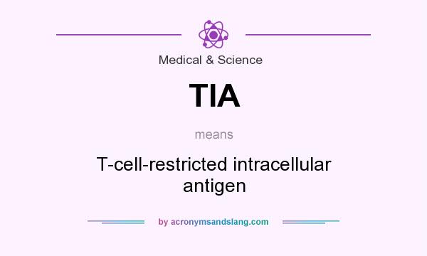 What does TIA mean? It stands for T-cell-restricted intracellular antigen