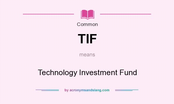 What does TIF mean? It stands for Technology Investment Fund
