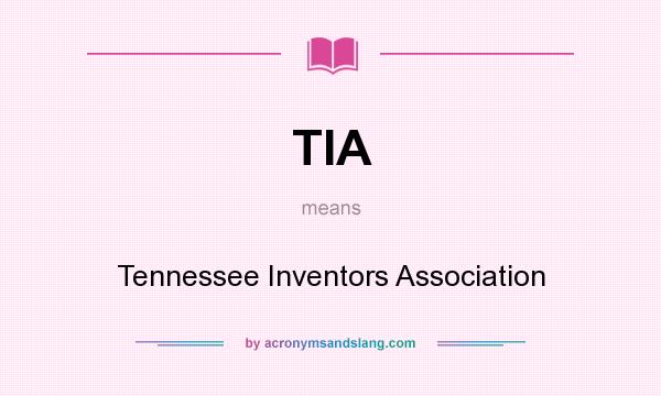 What does TIA mean? It stands for Tennessee Inventors Association
