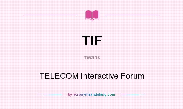 What does TIF mean? It stands for TELECOM Interactive Forum