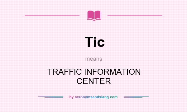 What does Tic mean? It stands for TRAFFIC INFORMATION CENTER
