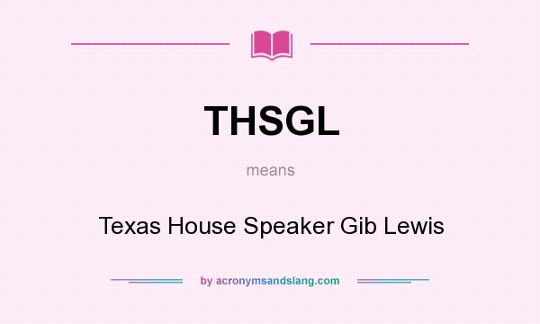 What does THSGL mean? It stands for Texas House Speaker Gib Lewis