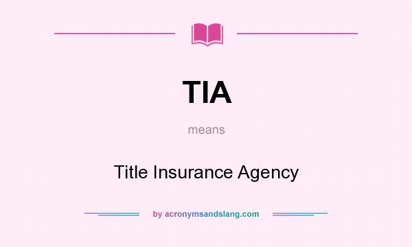 What does TIA mean? It stands for Title Insurance Agency