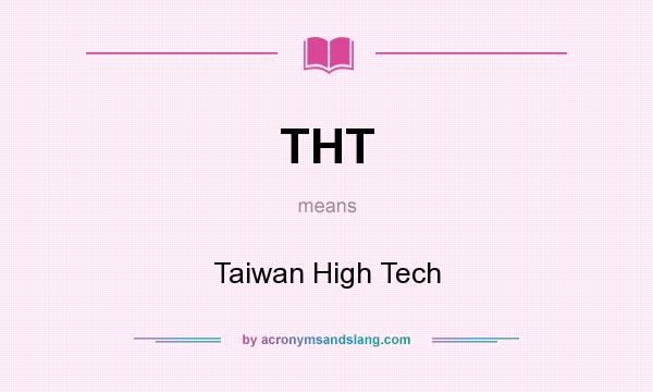 What does THT mean? It stands for Taiwan High Tech