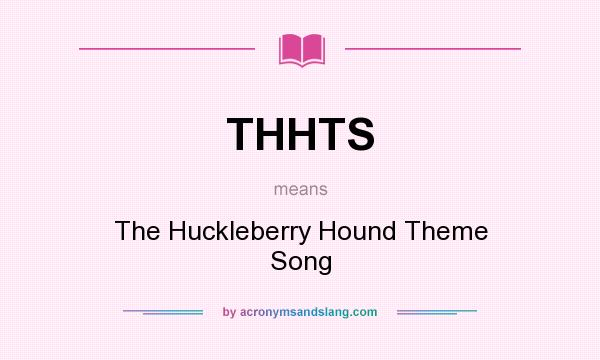 What does THHTS mean? It stands for The Huckleberry Hound Theme Song
