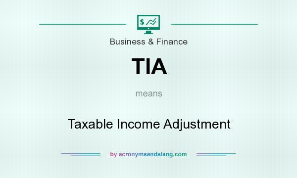 What does TIA mean? It stands for Taxable Income Adjustment