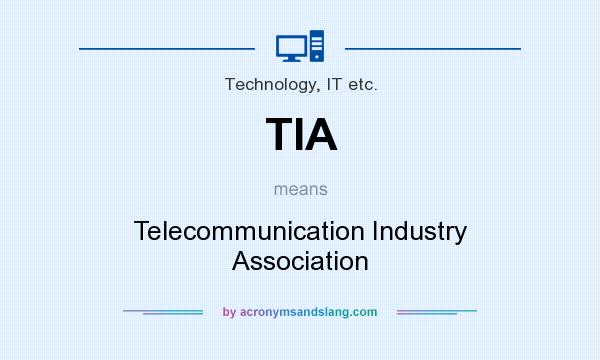What does TIA mean? It stands for Telecommunication Industry Association