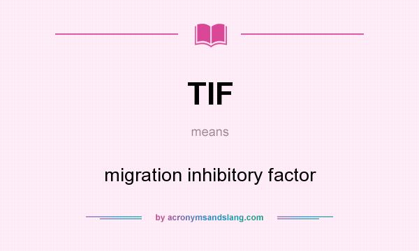 What does TIF mean? It stands for migration inhibitory factor