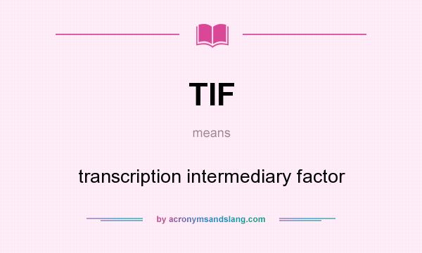 What does TIF mean? It stands for transcription intermediary factor