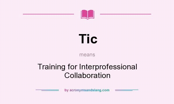 What does Tic mean? It stands for Training for Interprofessional Collaboration