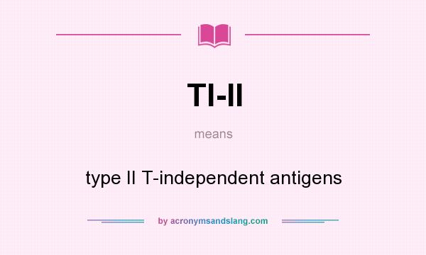 What does TI-II mean? It stands for type II T-independent antigens
