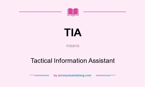 What does TIA mean? It stands for Tactical Information Assistant