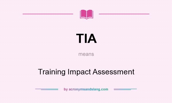 What does TIA mean? It stands for Training Impact Assessment