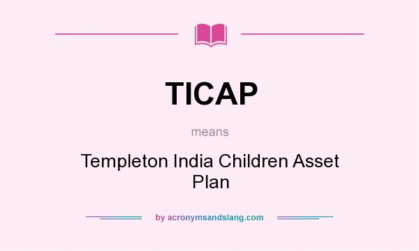 What does TICAP mean? It stands for Templeton India Children Asset Plan
