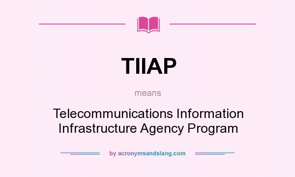 What does TIIAP mean? It stands for Telecommunications Information Infrastructure Agency Program