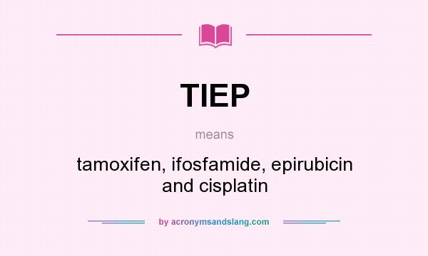 What does TIEP mean? It stands for tamoxifen, ifosfamide, epirubicin and cisplatin