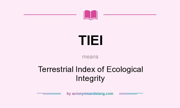 What does TIEI mean? It stands for Terrestrial Index of Ecological Integrity