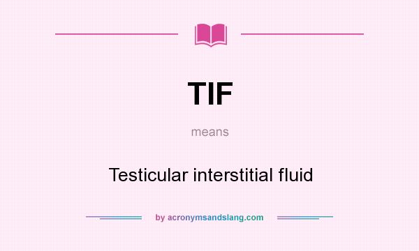 What does TIF mean? It stands for Testicular interstitial fluid