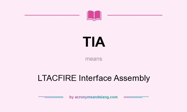 What does TIA mean? It stands for LTACFIRE Interface Assembly