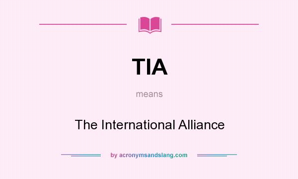 What does TIA mean? It stands for The International Alliance