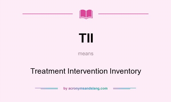What does TII mean? It stands for Treatment Intervention Inventory