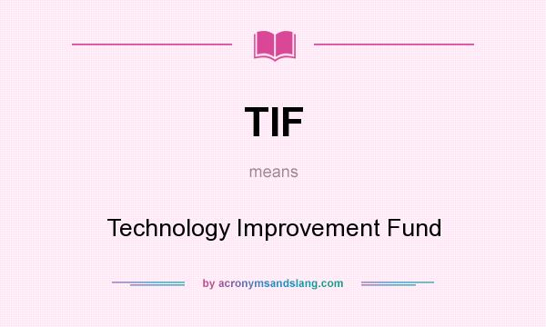 What does TIF mean? It stands for Technology Improvement Fund
