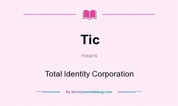 What does Tic mean? It stands for Total Identity Corporation