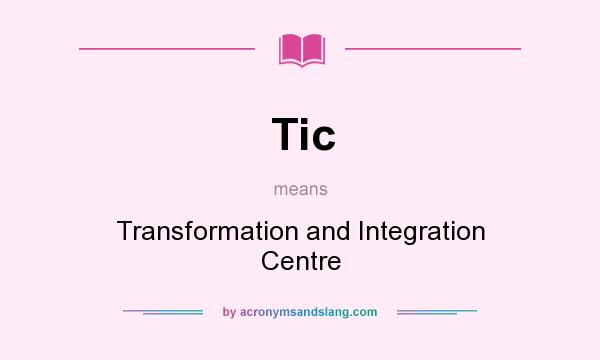 What does Tic mean? It stands for Transformation and Integration Centre