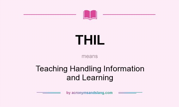 What does THIL mean? It stands for Teaching Handling Information and Learning