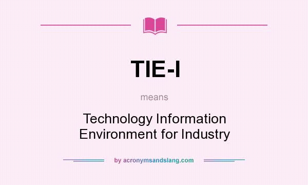 What does TIE-I mean? It stands for Technology Information Environment for Industry