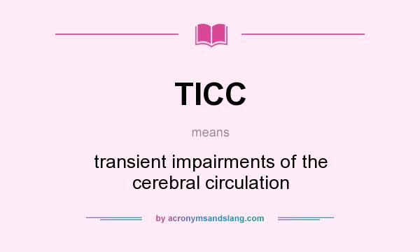 What does TICC mean? It stands for transient impairments of the cerebral circulation
