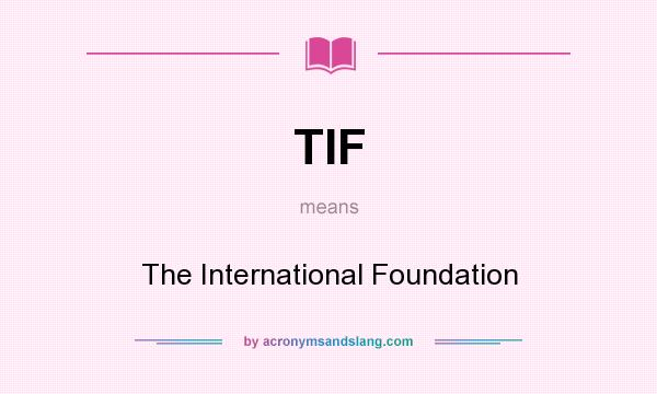 What does TIF mean? It stands for The International Foundation