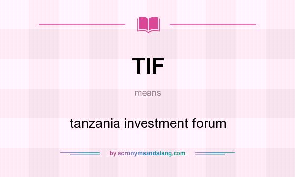 What does TIF mean? It stands for tanzania investment forum