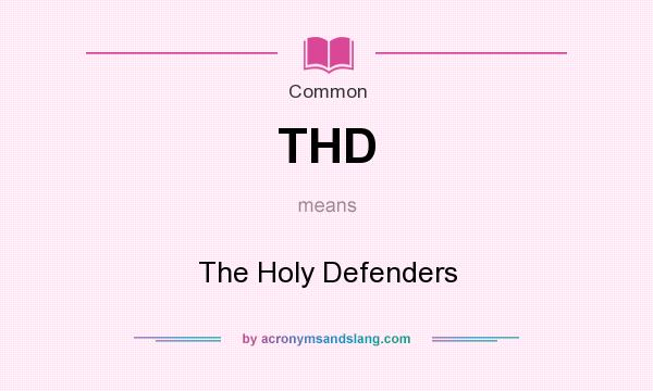 What does THD mean? It stands for The Holy Defenders