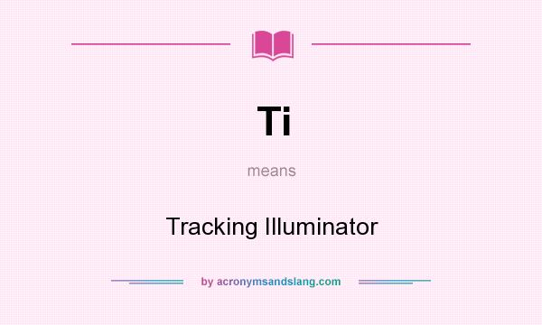 What does Ti mean? It stands for Tracking Illuminator