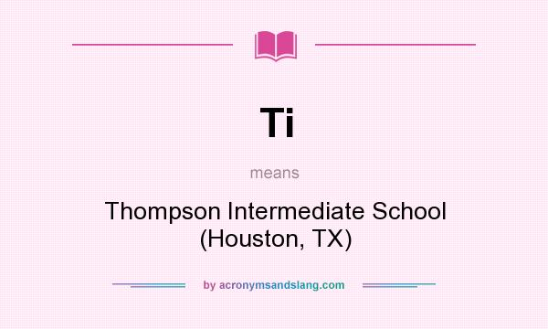 What does Ti mean? It stands for Thompson Intermediate School (Houston, TX)