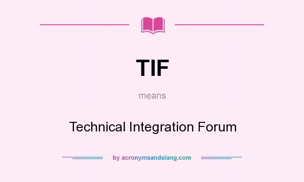 What does TIF mean? It stands for Technical Integration Forum